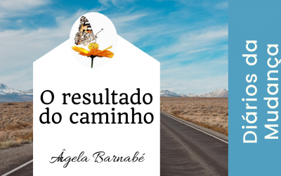 O resultado do caminho – Diários da Mudança