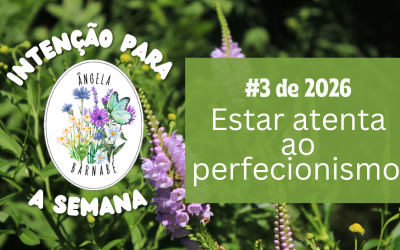 Estar atenta ao perfeccionismo – Intenção para a semana #3 de 2026